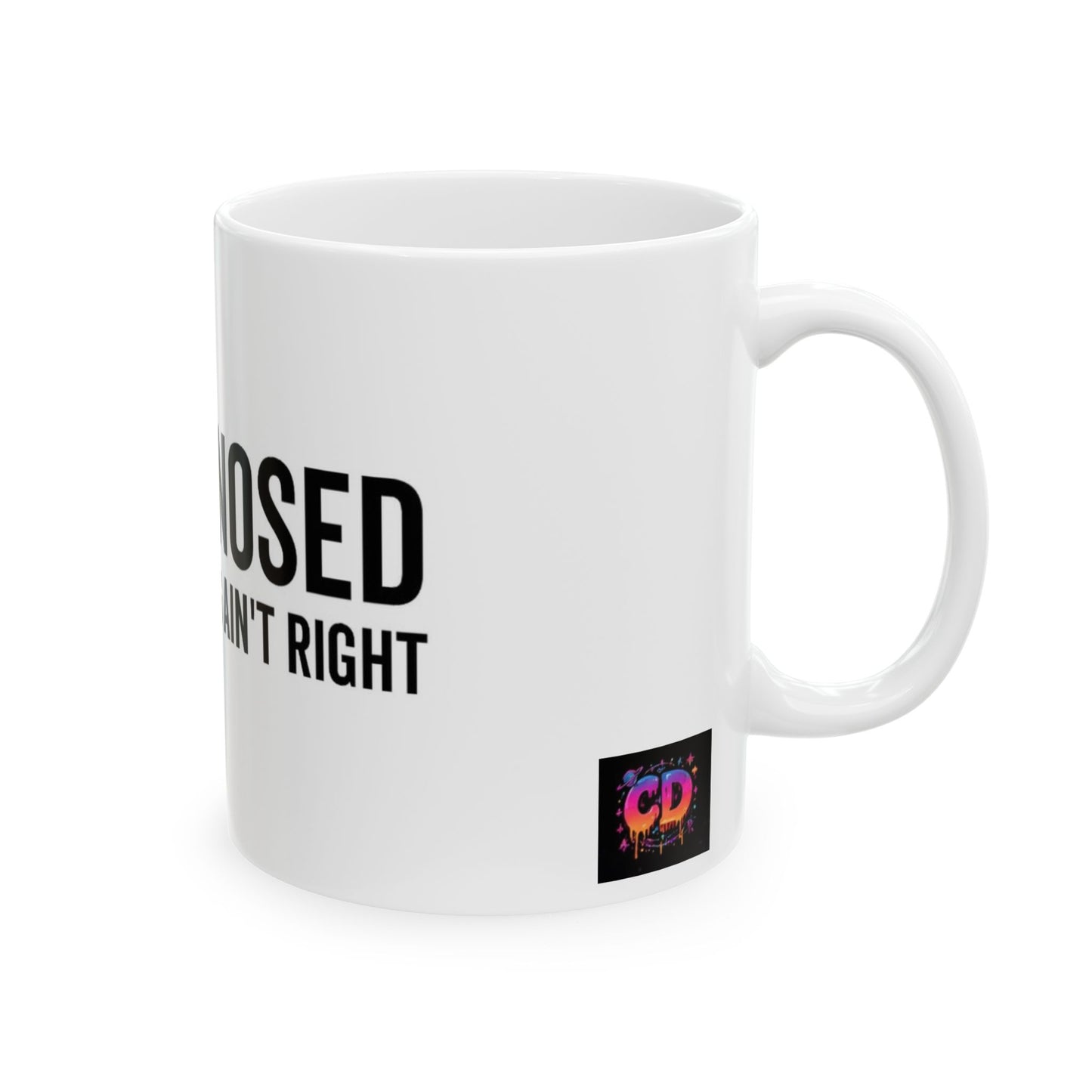 Undiagnosed But Something Ain't Right Ceramic Mug — Coffee Cup (11oz)
