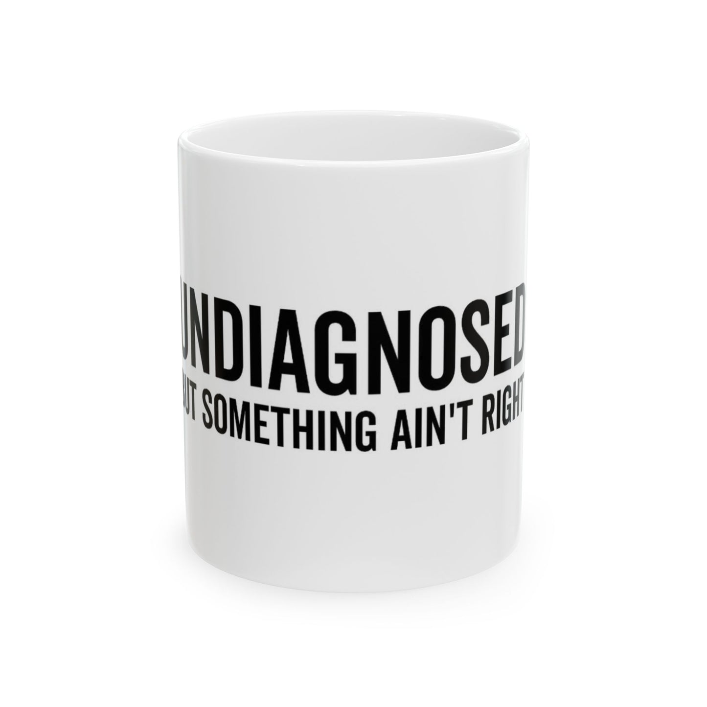Undiagnosed But Something Ain't Right Ceramic Mug — Coffee Cup (11oz)
